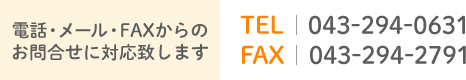 電話・メール・FAXからのお問合せに対応致します TEL043-294-0631　FAX043-294-2791